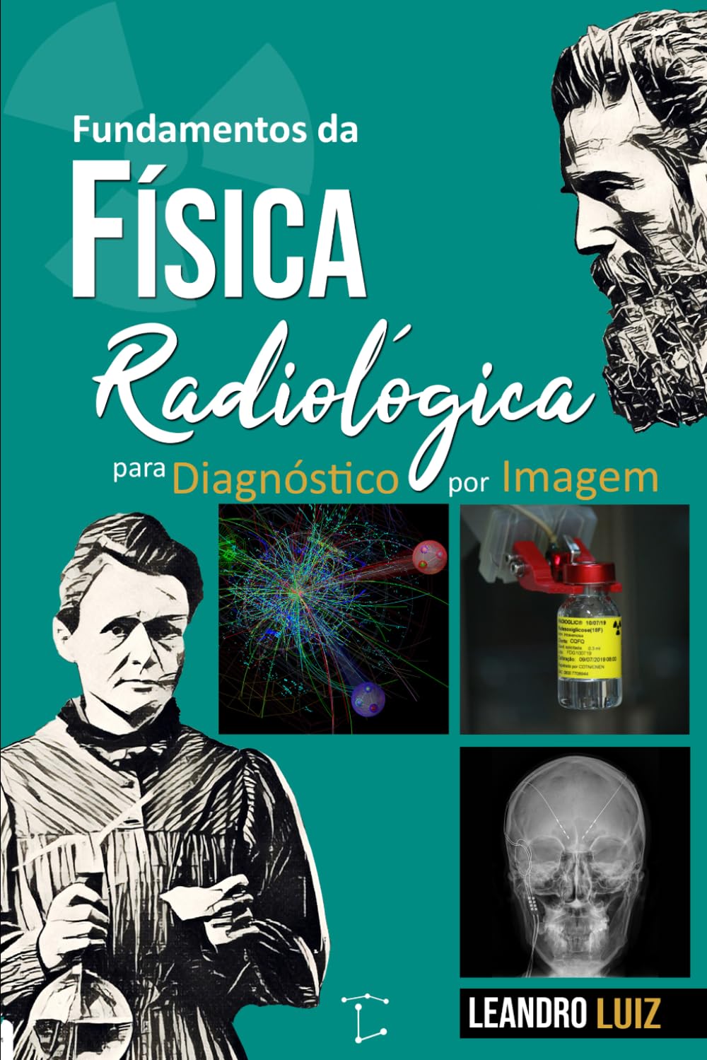 Fundamentos de Física Radiológica para Diagnóstico por Imagem: Estrutura da Matéria, Produção de Raios X, Interação da Radiação, Controle da Radiação Espalhada e Sistemas de Imagem Médica