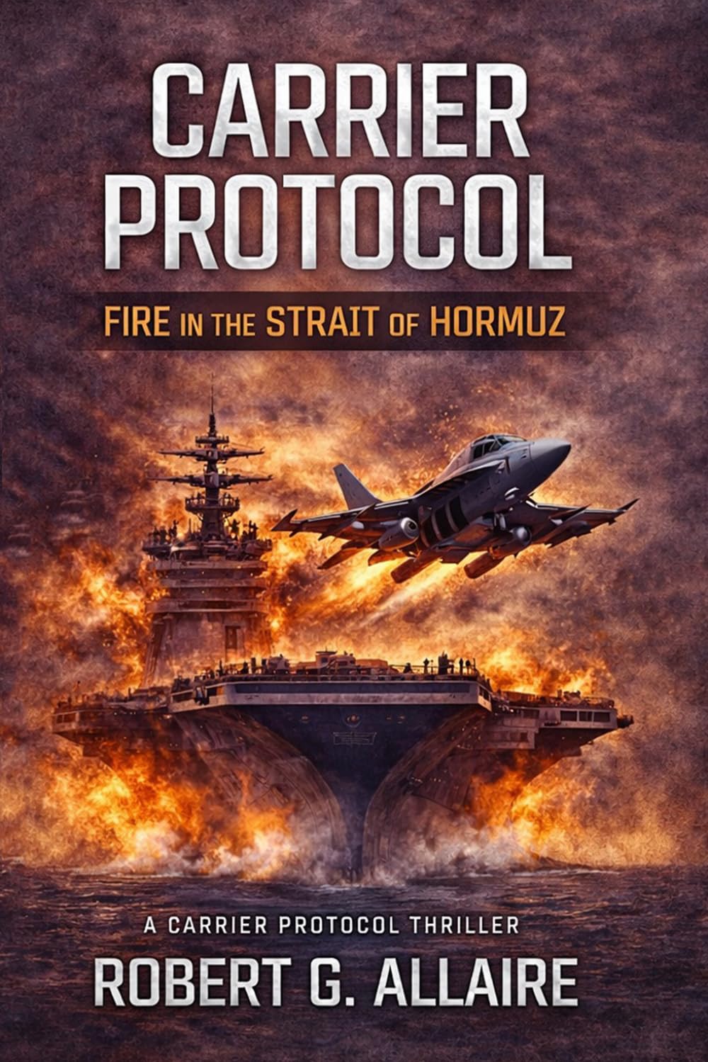CARRIER PROTOCOL Fire in the Strait of Hormuz: A Carrier Protocol Thriller (The Carrier Protocol Series)
