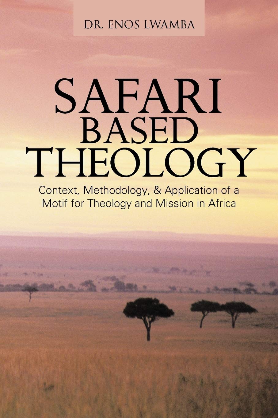 SAFARI based THEOLOGY: Context, Methodology, & Application of a Motif for Theology and Mission in Africa