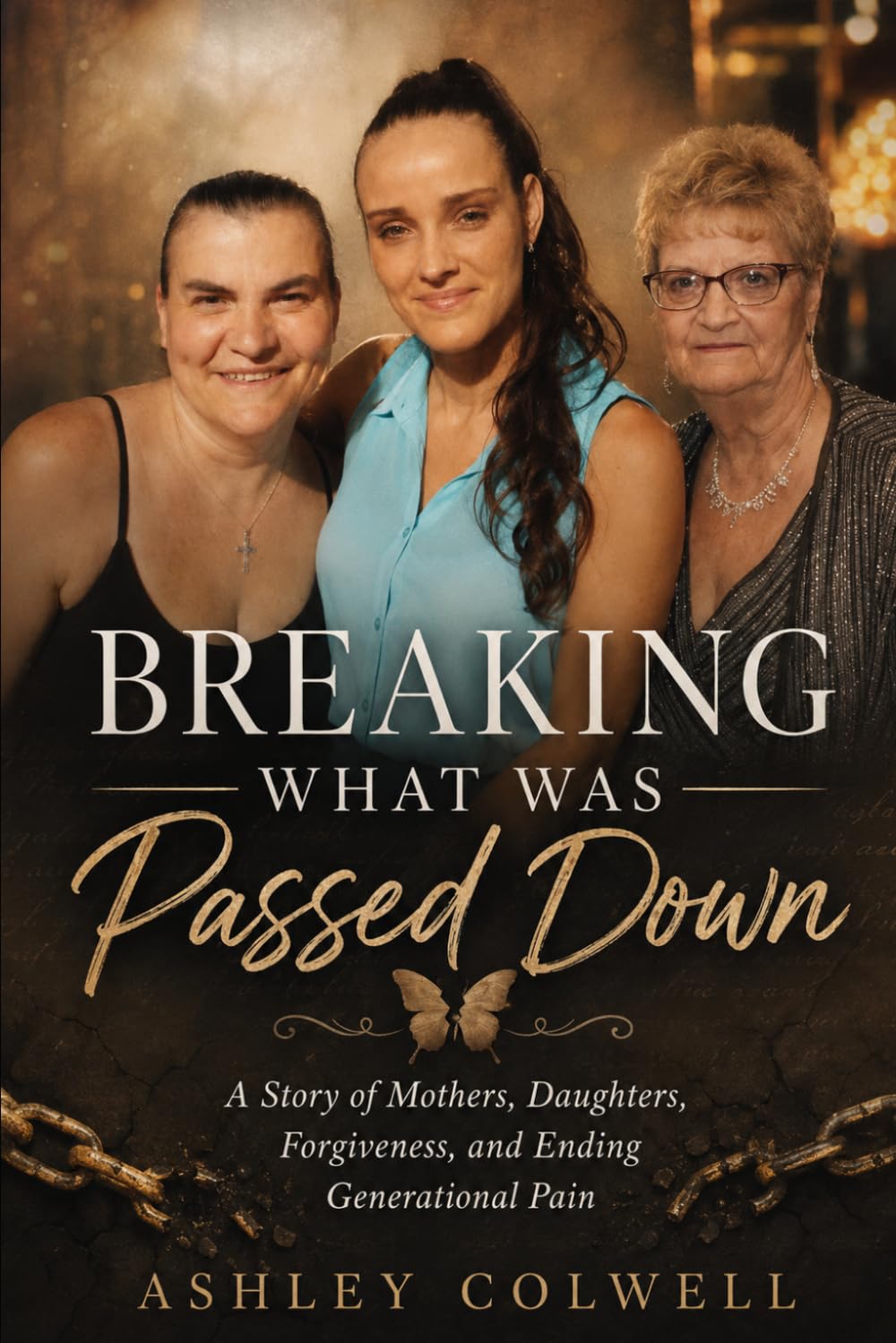 Breaking What Was Passed Down: A Story of Mothers, Daughters, Forgiveness, and Ending Generational Pain (The Healing Generations Collection)