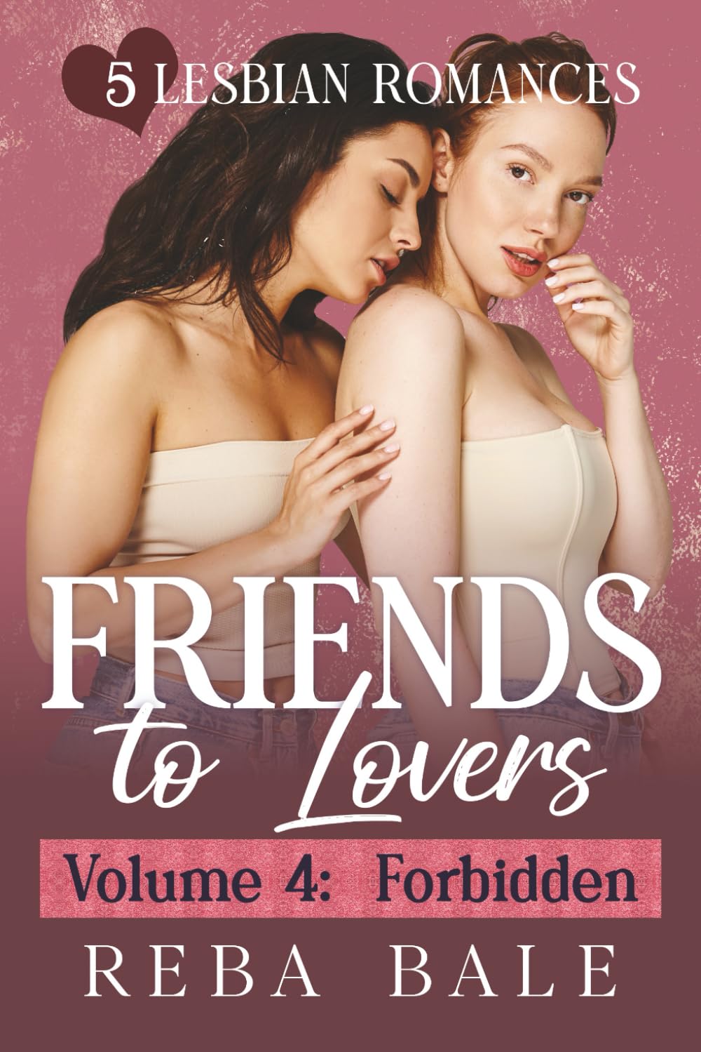 Friends to Lovers Volume 4: Forbidden: 5 Lesbian Romances (The Reba Bale Sapphic Romance Collection)