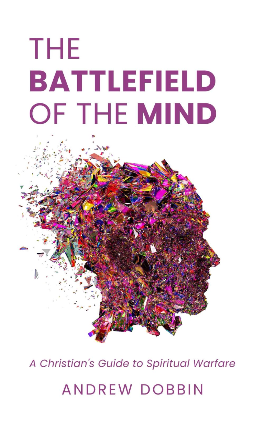 The Battlefield of the Mind: A Christian’s Guide to Spiritual Warfare