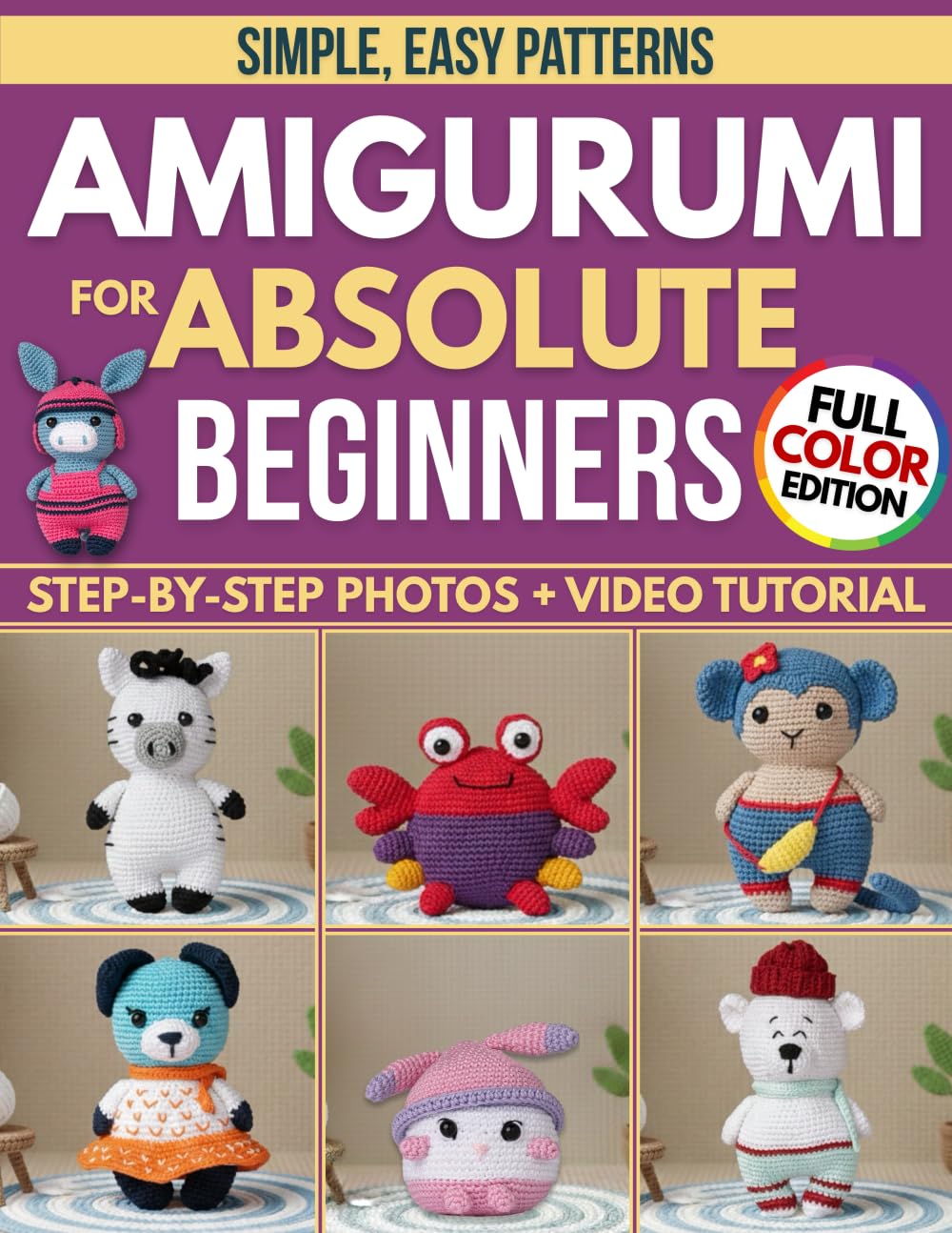 Crochet Amigurumi for Absolute Beginners: Create Plushies That Look Like the Picture, Even If You’ve Never Held a Hook Before | Simple, Easy Patterns, Step-by-Step Photos & Video Tutorials