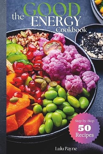 The Good Energy Cookbook The Good Energy Cookbook A Step-by-Step Guide to Quick and Natural Recipes That Boost Energy, Balance Blood Sugar, and