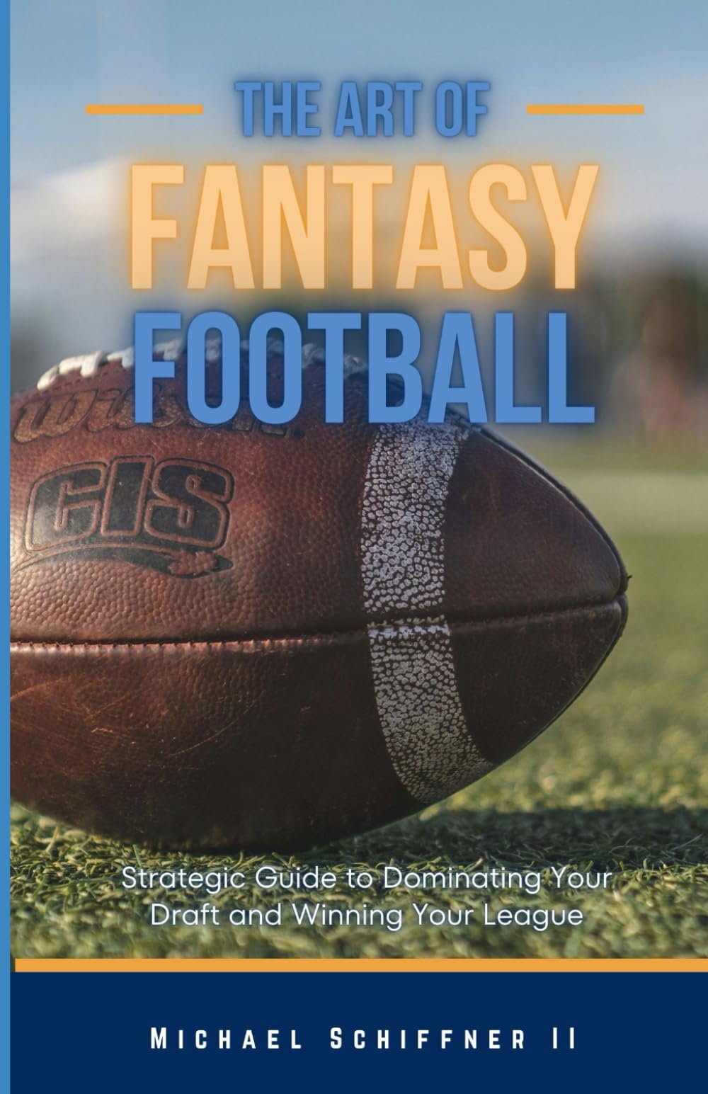 The Art of Fantasy Football: Strategic Guide to Dominating Your Draft and Winning Your League