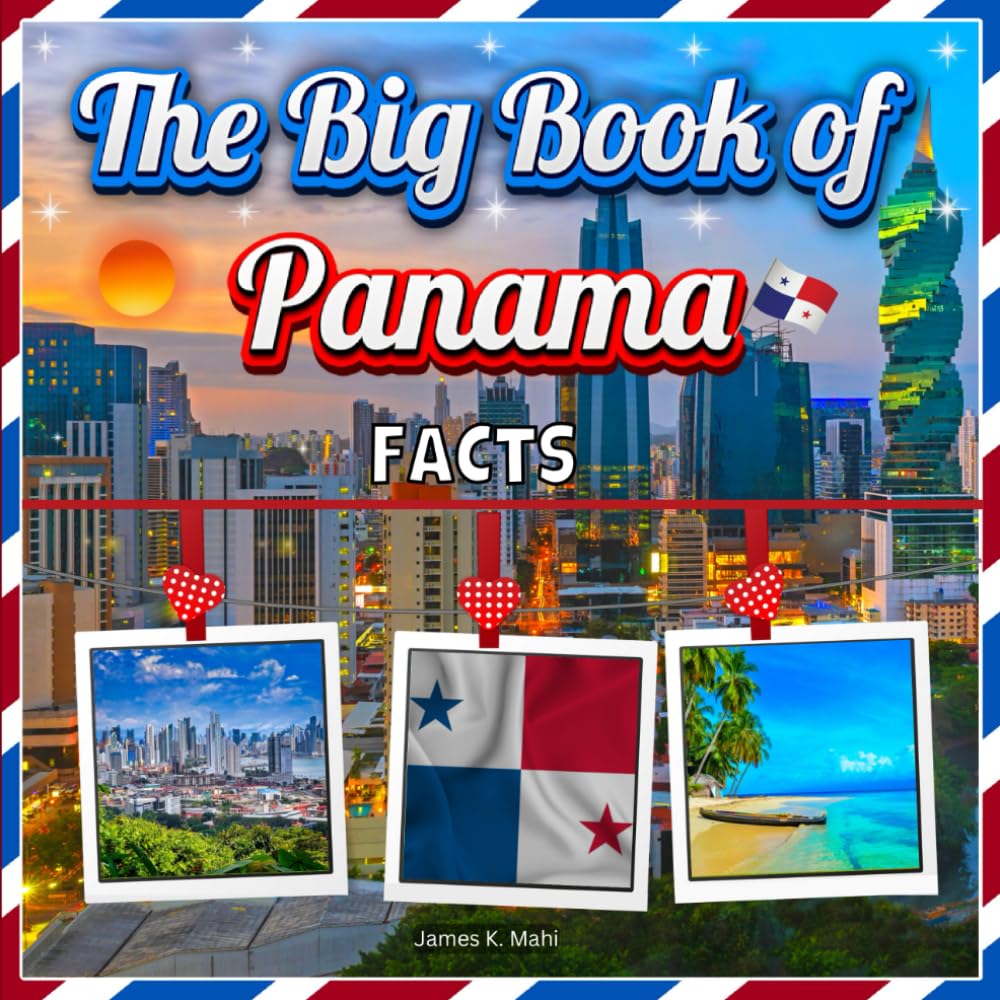 The Big Book of Panama Facts: An Educational Country Travel Picture Book for Kids about History, Destination Places, Animals and Many More
