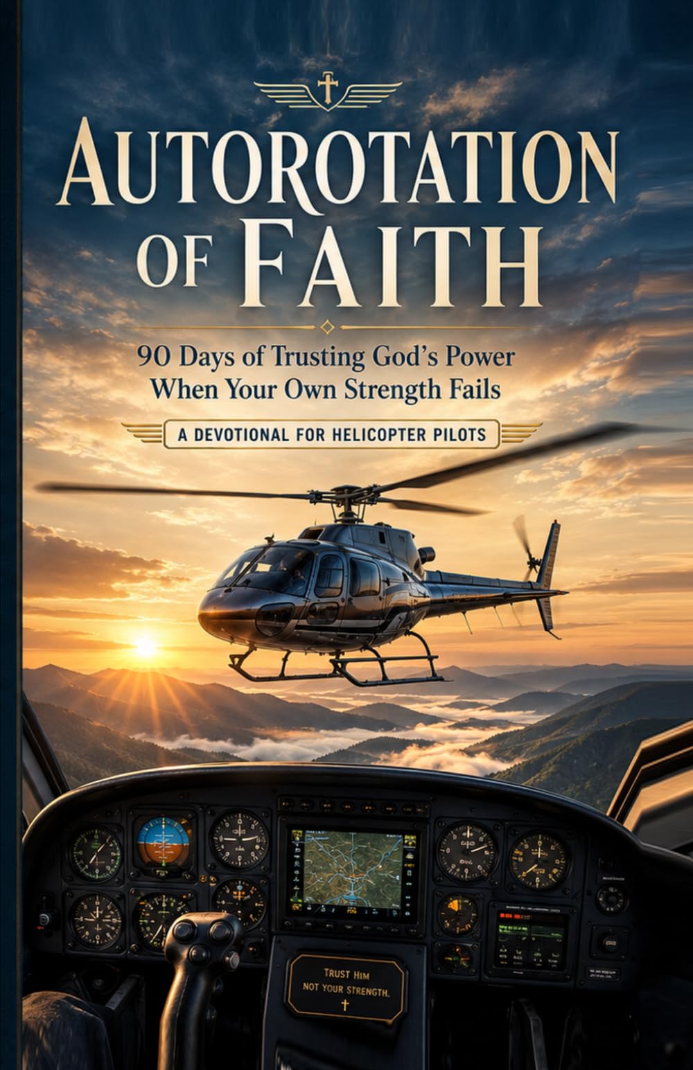 Autorotation of Faith: 90 Days of Trusting God’s Power When Your Own Strength Fails - Devotionals for Helicopter Pilots (Faith at Work Devotional Series)
