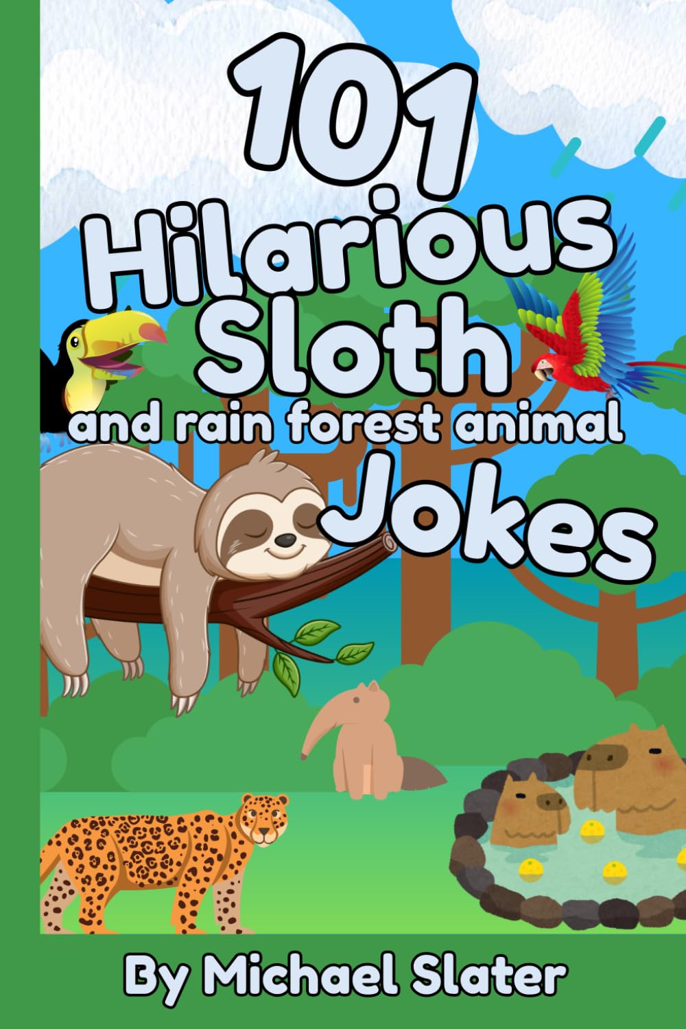 101 Hilarious Sloth and Rain forest Animal Jokes: Including 101 funny Facts About Each Animal, This is The Best Joke Book for Early Readers Ages 6-10: ... Rainforest Animals and Easy-to-Tell Jokes!