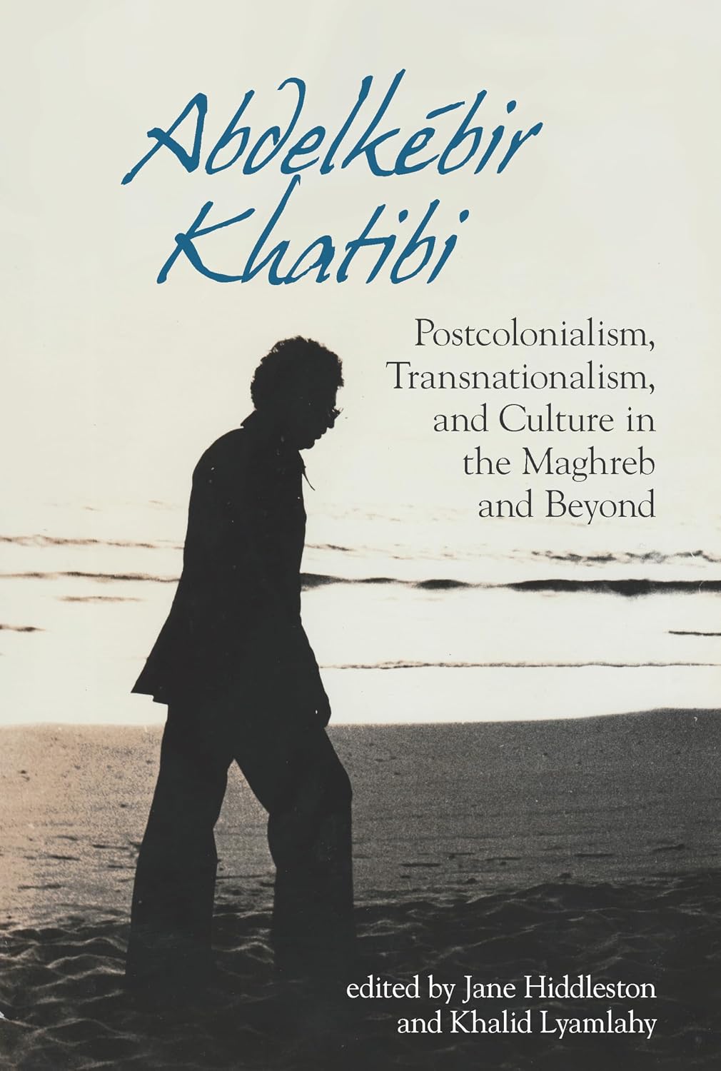 Abdelkébir Khatibi: Postcolonialism, Transnationalism, and Culture in the Maghreb and Beyond (Contemporary French and Francophone Cultures 2020)