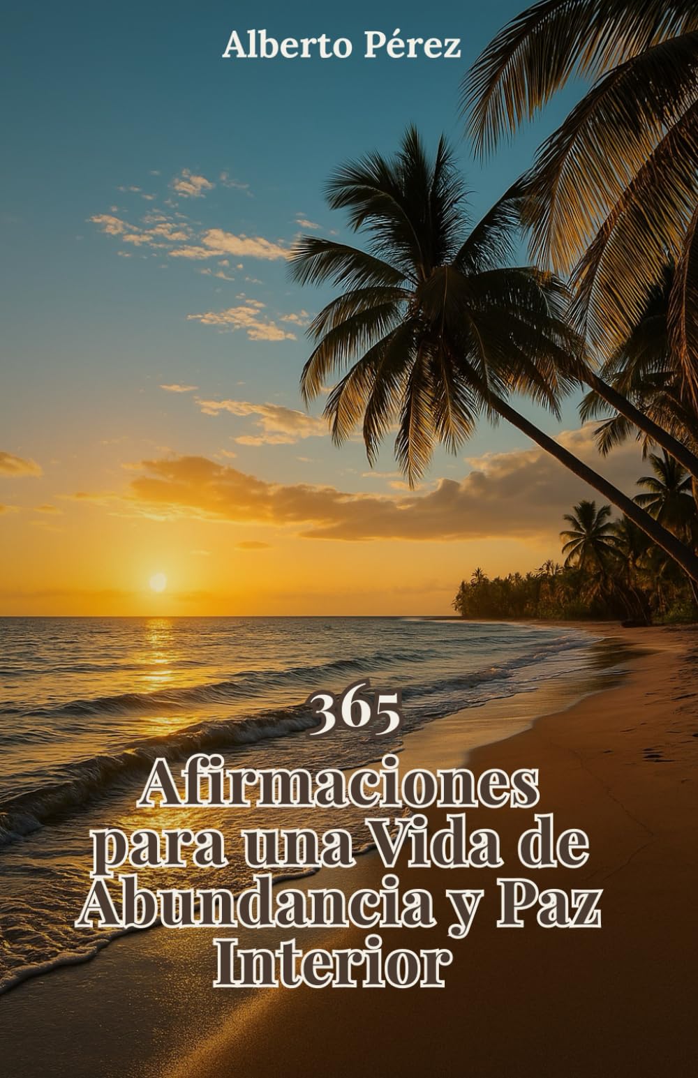 365 Afirmaciones para una vida de abundancia y paz: Una guía diaria para transformar tu mente, elevar tu energía y crear una vida alineada con tu verdadero poder interior
