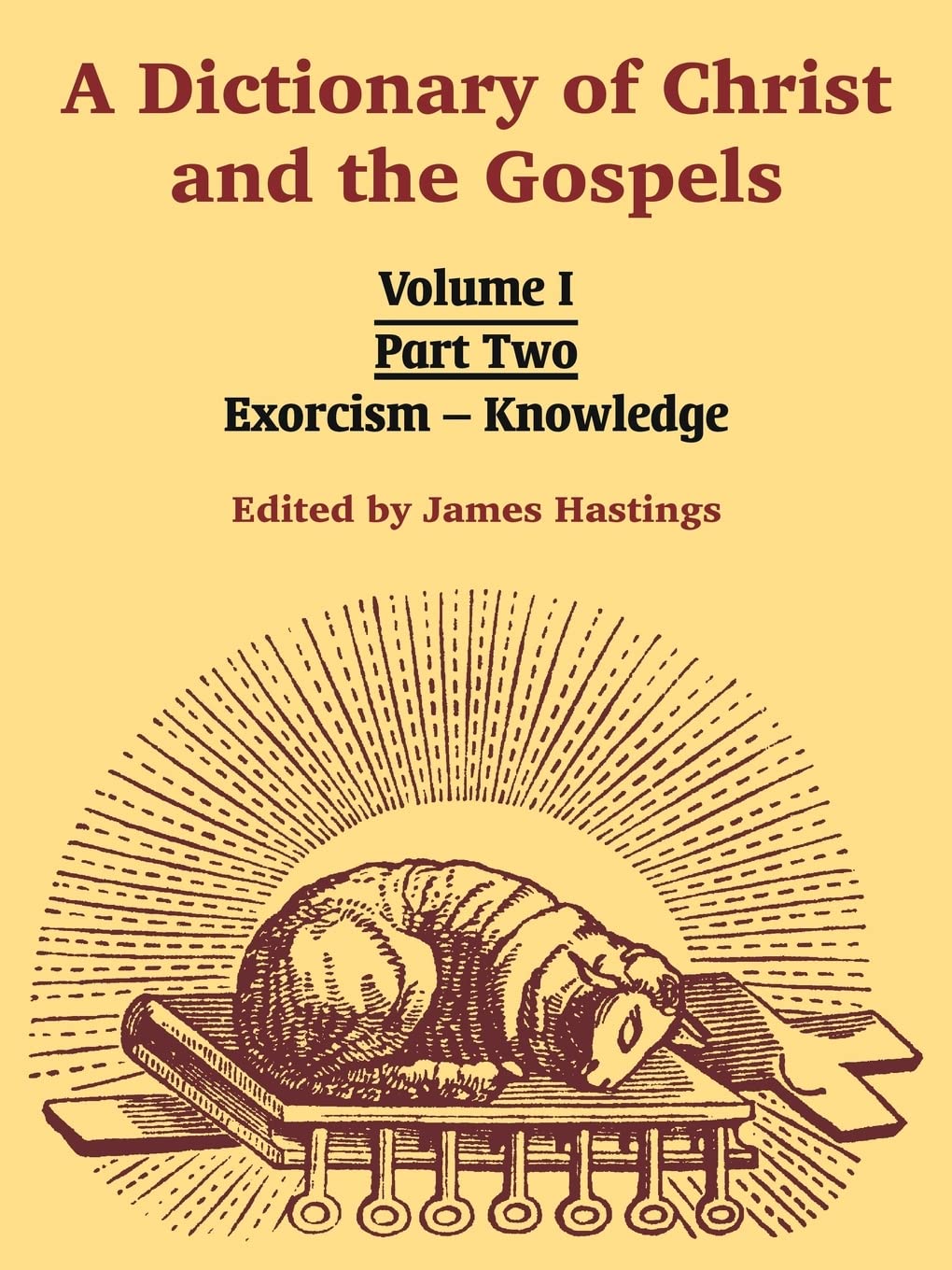 A Dictionary of Christ and the Gospels: Volume I (Part Two -- Exorcism - Knowledge): 1