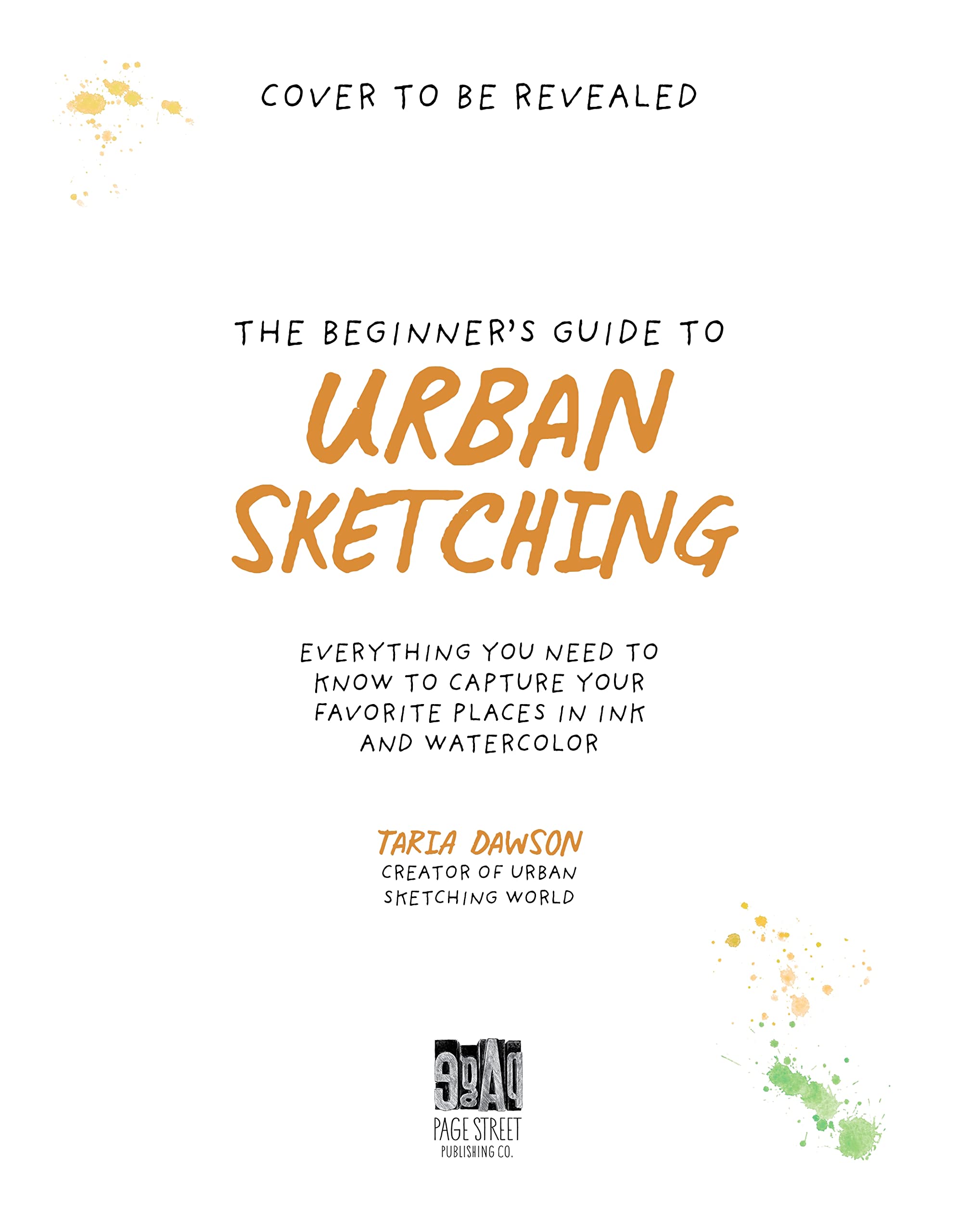 The Beginner's Guide to Urban Sketching: Everything You Need to Know to Capture Your Favorite Places in Ink and Watercolor