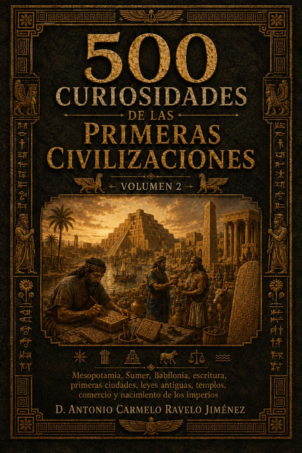 500 curiosidades de las primeras civilizaciones: Volumen 2: Mesopotamia, Sumer, Babilonia, escritura, primeras ciudades, leyes antiguas, templos, comercio y nacimiento de los imperios