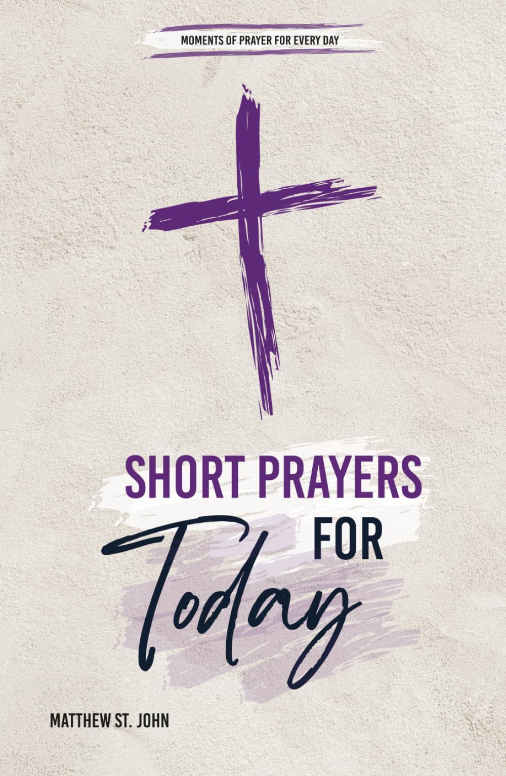 Short Prayers for Today: 100 Prayers and Scriptures for Strength, Peace, and Hope on Life’s Journey