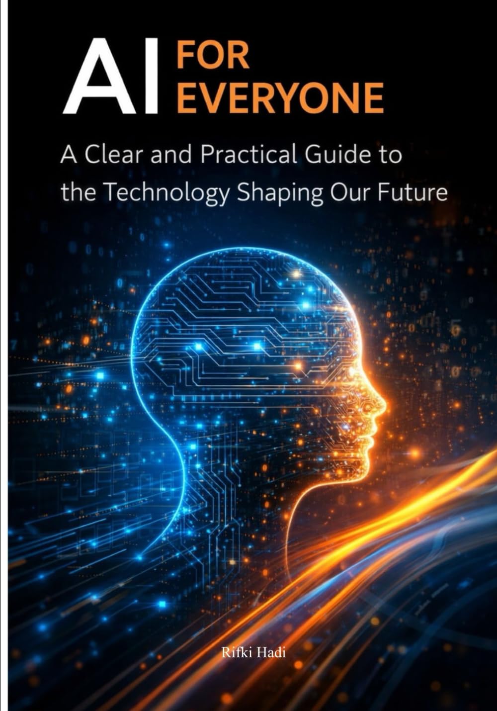 AI for Everyone: A Clear and Practical Guide to the Technology Shaping Our Future