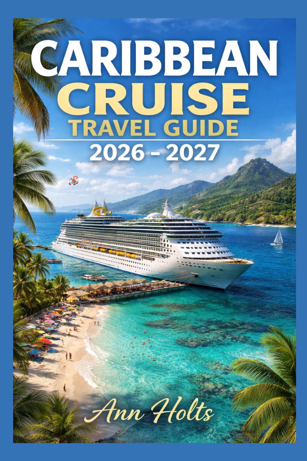 CARIBBEAN CRUISE TRAVEL GUIDE 2026-2027: Eastern & Western Routes (Ultimate Cruise & Hiking Adventure Series)