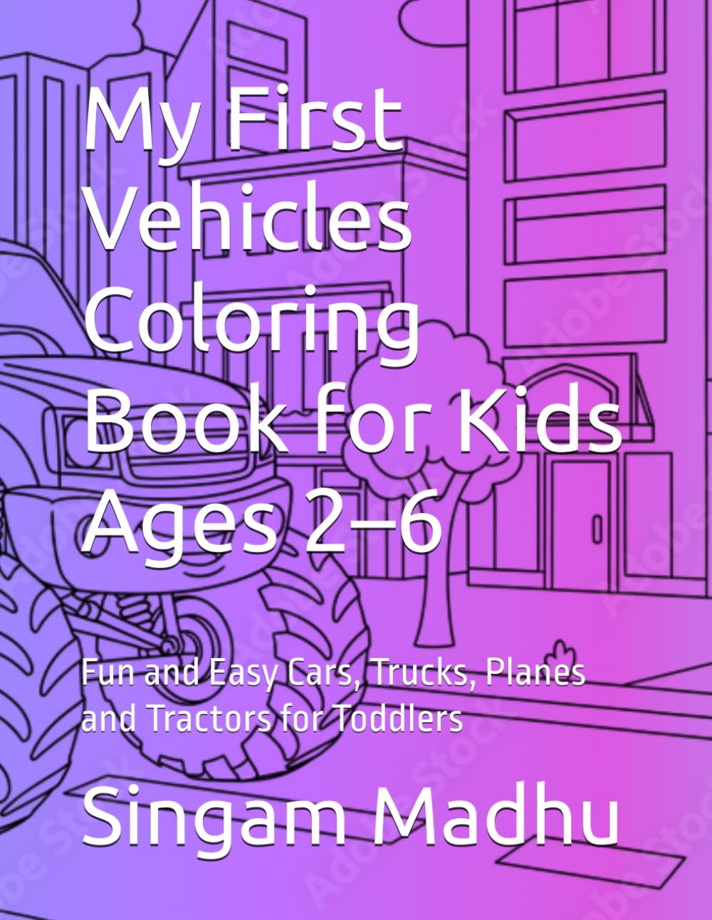My First Vehicles Coloring Book for Kids Ages 2–6: Fun and Easy Cars, Trucks, Planes and Tractors for Toddlers