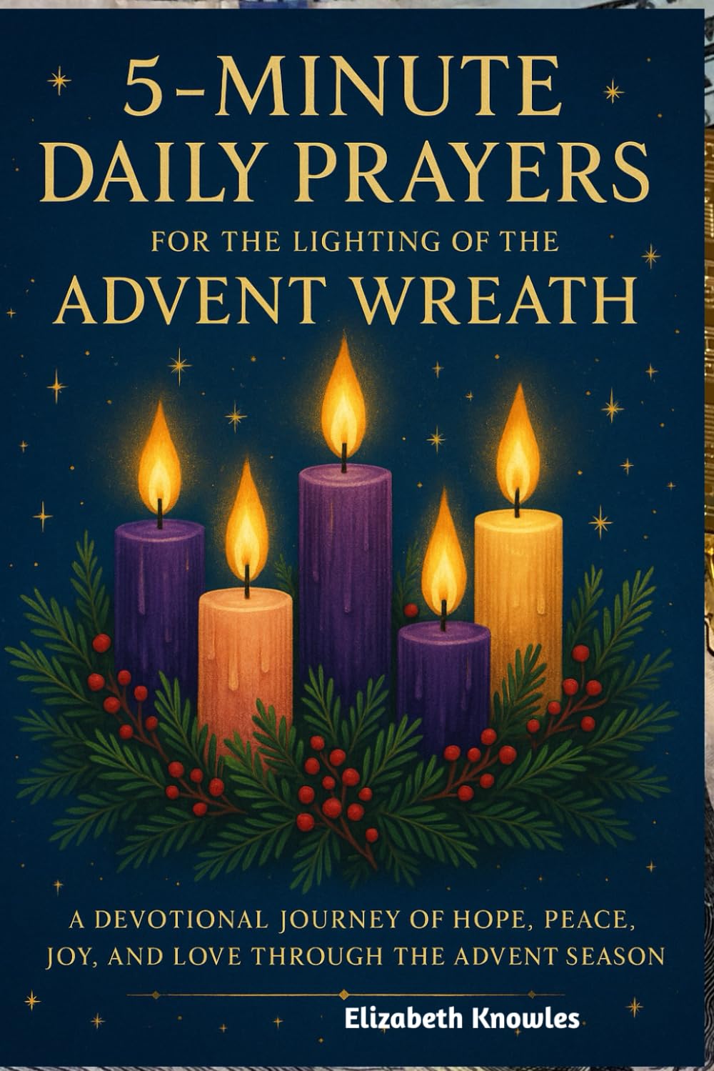 5-minute Daily Prayer for the Lighting of the Advent Wreath: A Devotional Journey of Hope, Peace, Joy, and Love through the Advent Season