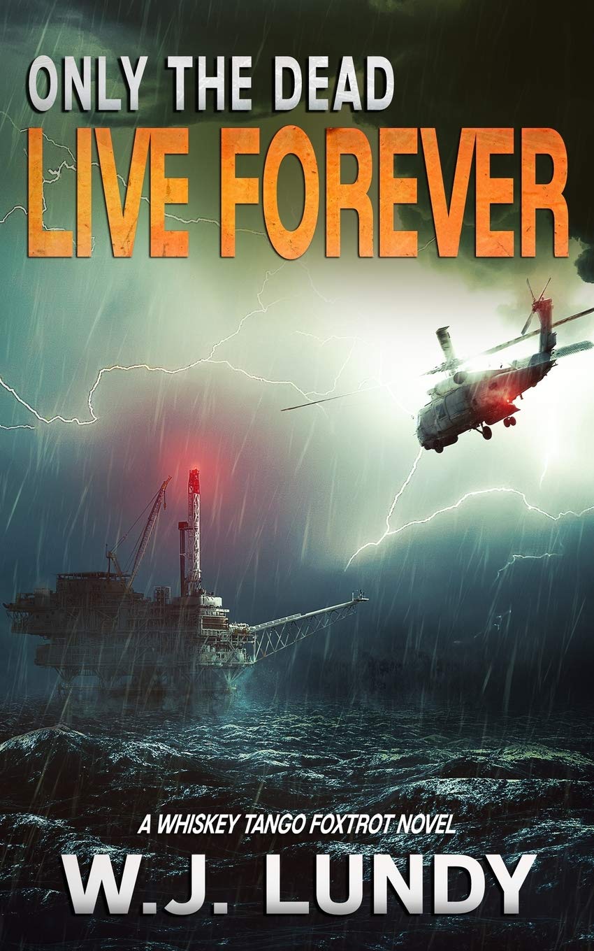 Only The Dead Live Forever: A Whiskey Tango Foxtrot Novel: 3