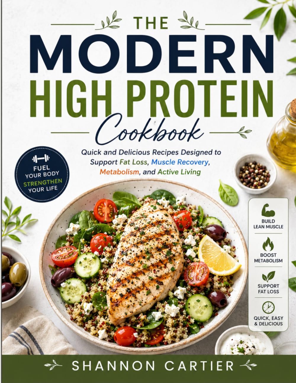 THE MODERN HIGH PROTEIN COOKBOOK: Quick and Delicious Recipes Designed to Support Fat Loss, Muscle Recovery, Metabolism, and Active Living