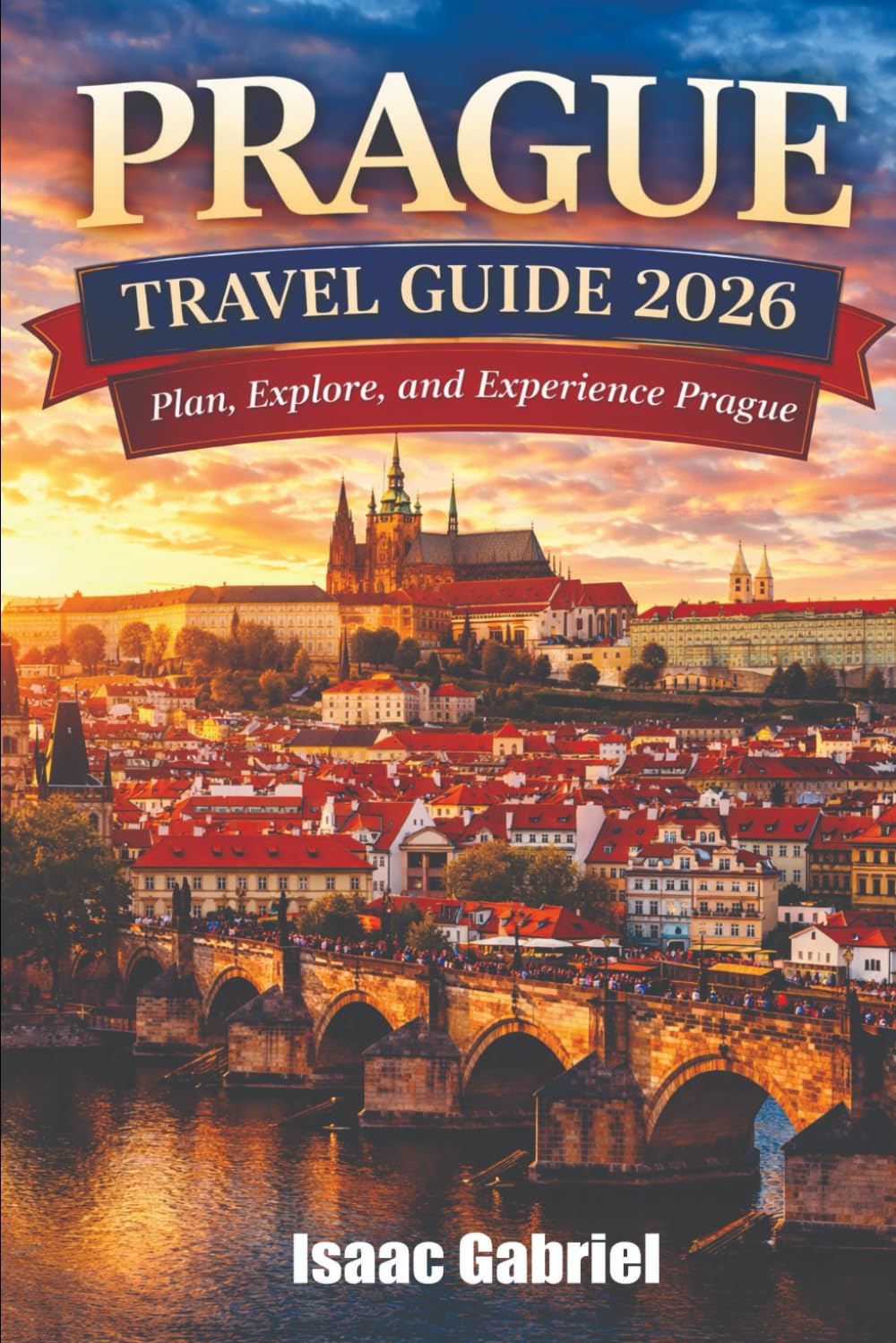 Prague Travel Guide 2026: Plan, Explore, and Experience Prague