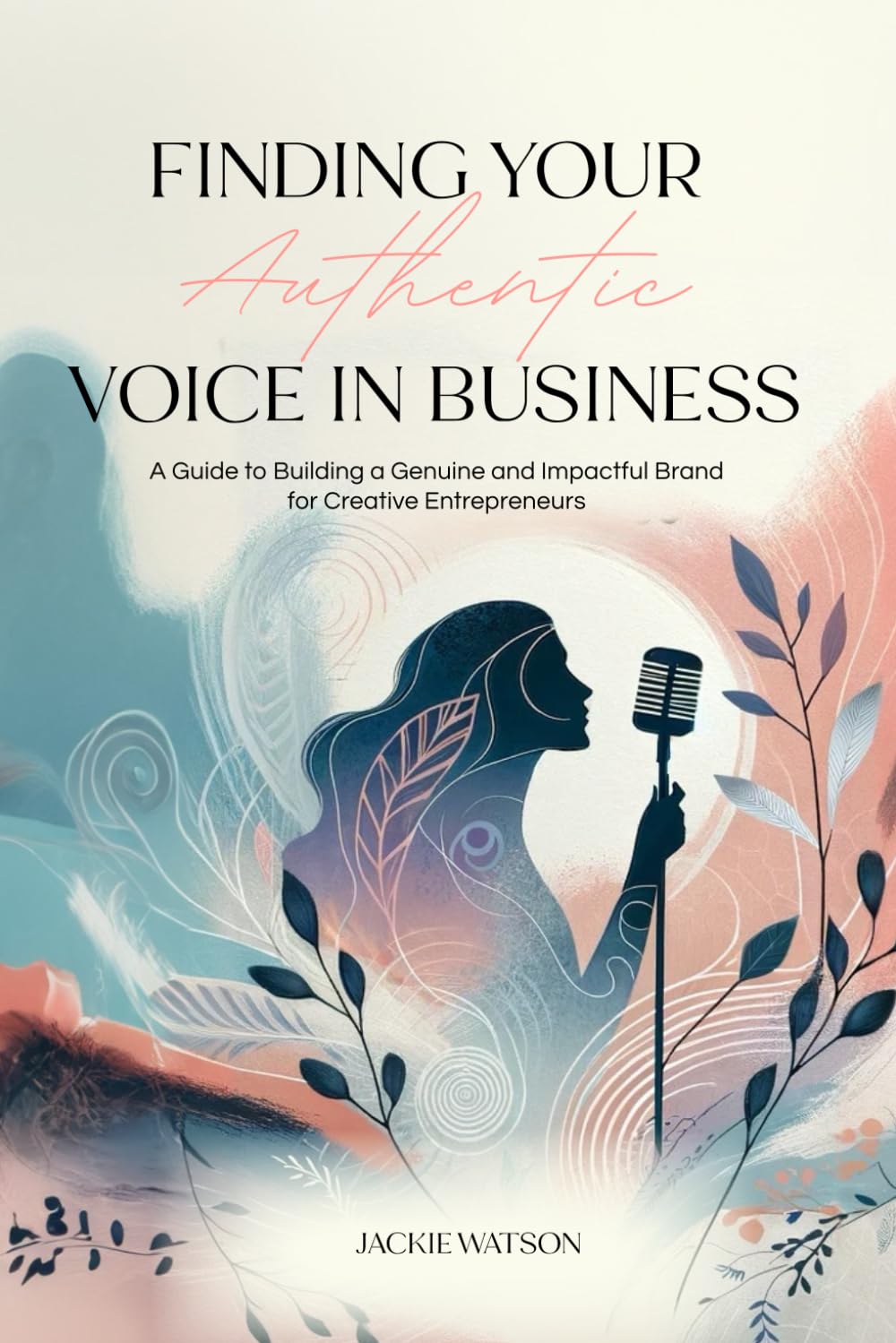 Finding Your Authentic Voice in Business: A Guide to Building a Genuine and Impactful Brand for Creative Entrepreneurs