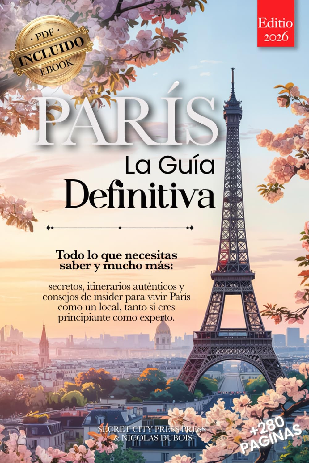 PARÍS LA GUÍA DEFINITIVA: Todo lo que necesitas y MUCHO más: Secretos, Itinerarios Auténticos y Consejos de Expertos para vivir París como un Local, tanto si eres Principiante o Experto. eBook INCLUDO