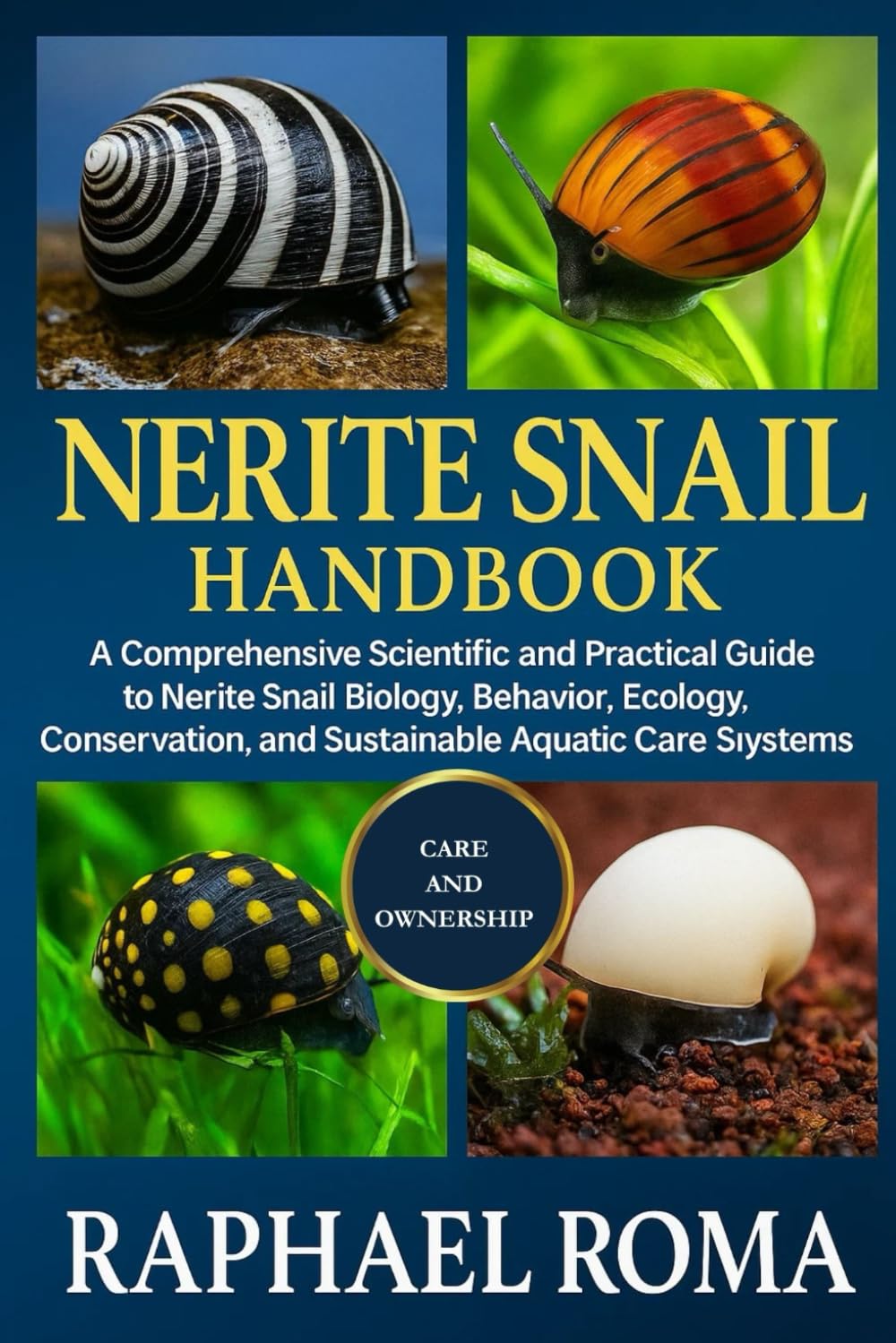 NERITE SNAIL HANDBOOK: A Comprehensive Scientific and Practical Guide to Nerite Snail Biology, Behavior, Ecology, Conservation, and Sustainable Aquatic Care Systems