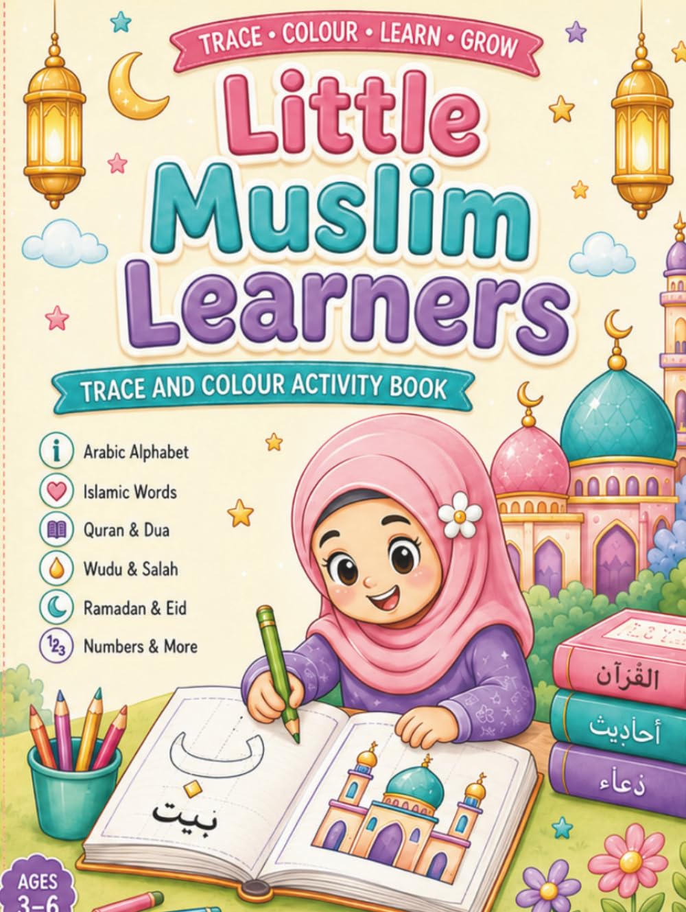 Little Muslim Learners Trace and Colour Activity Book: Arabic Letters, Islamic Words, Quran, Salah, Wudu, Numbers, Mazes and Early Learning Activities ... (Little Muslim Learners Activity Books)