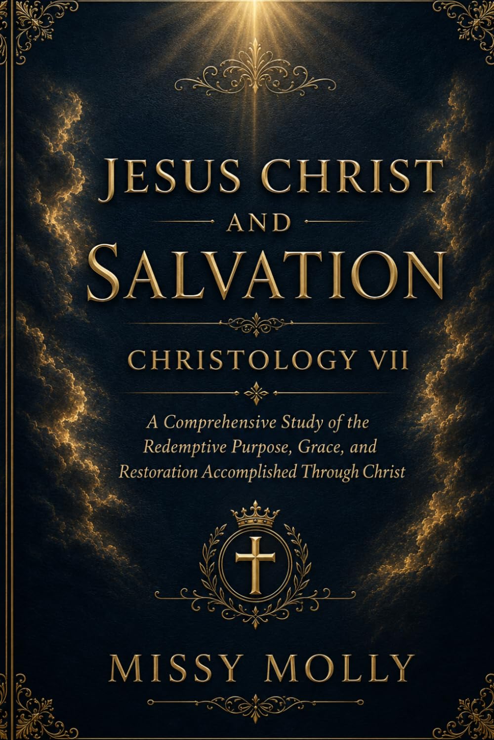 JESUS CHRIST AND SALVATION CHRISTOLOGY VII: A Comprehensive Study of the Redemptive Purpose, Grace, and Restoration Accomplished Through Christ (CHRISTOLOGY SERIES)