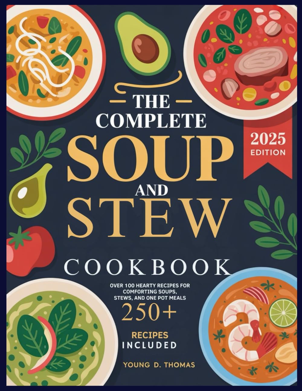 THE COMPLETE SOUP AND STEW COOKBOOK: Over 100 Hearty Recipes for Comforting Soups, Stews, and One-Pot Meals