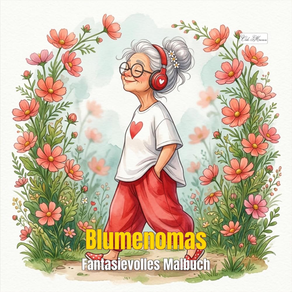Blumenomas: Fantasievolles Malbuch: 60 Herzerwärmende Szenen einer Lebensfrohen Oma, die Umgeben von Blumen ihr Bestes Leben Lebt