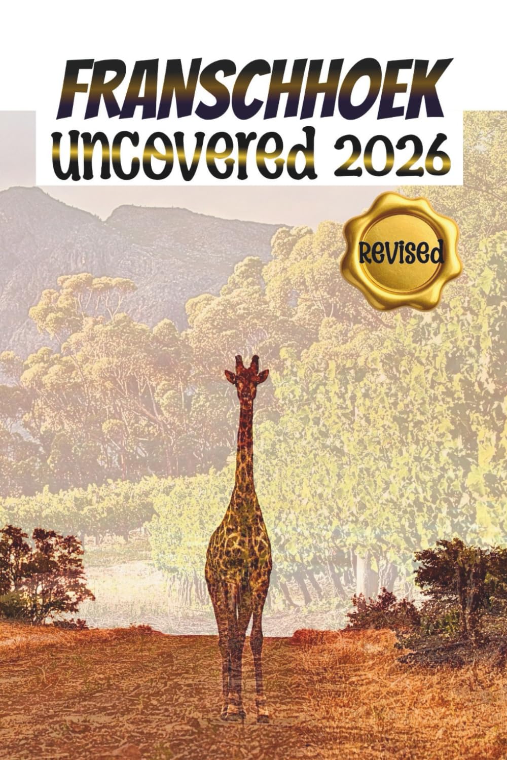 Franschhoek Uncovered: A wine, Food, and Exploration Guide to South Africa's Most Enchanting Valley