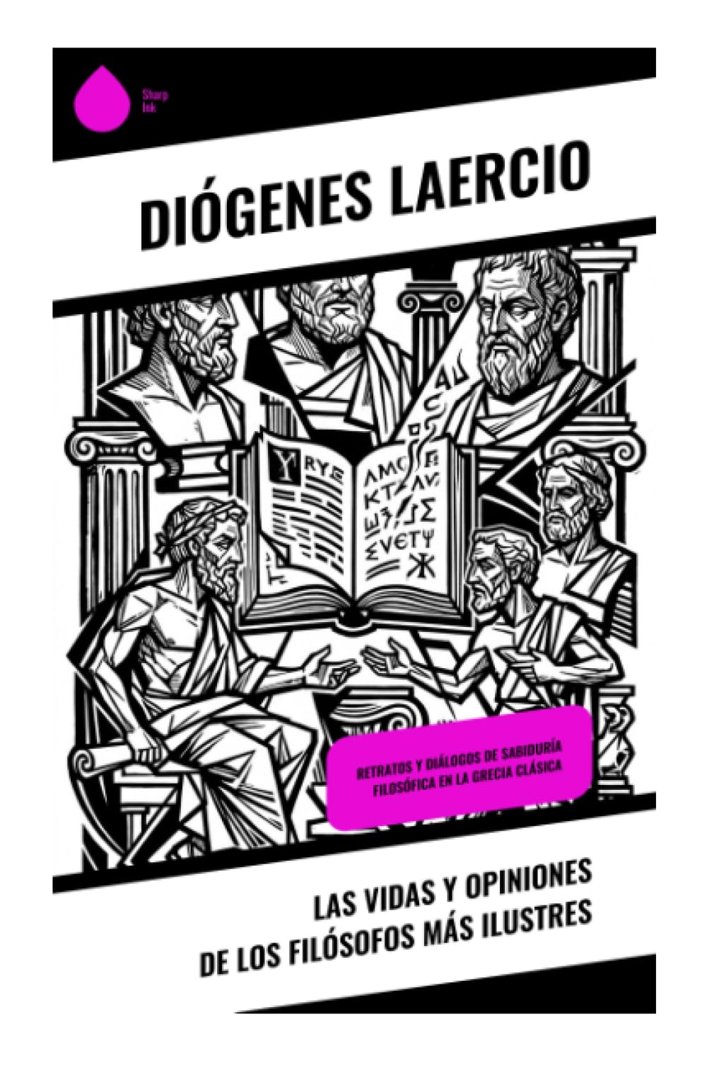Las vidas y opiniones de los filósofos más ilustres: Retratos y diálogos de sabiduría filosófica en la Grecia clásica