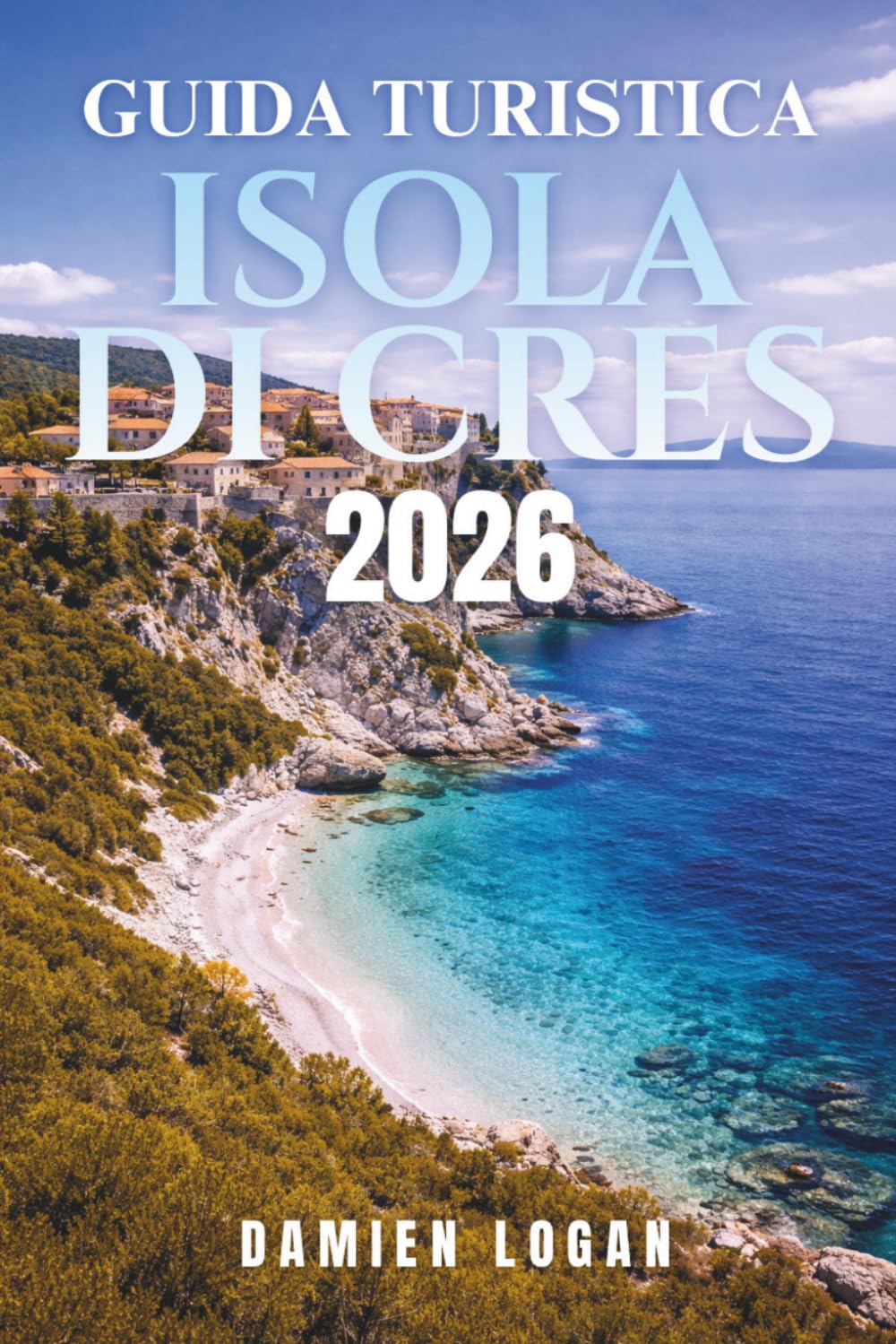 GUIDA TURISTICA ISOLA DI CRES 2026: Un modo semplice per esplorare spiagge nascoste, villaggi tranquilli, cibo locale e la vera vita isolana senza stress