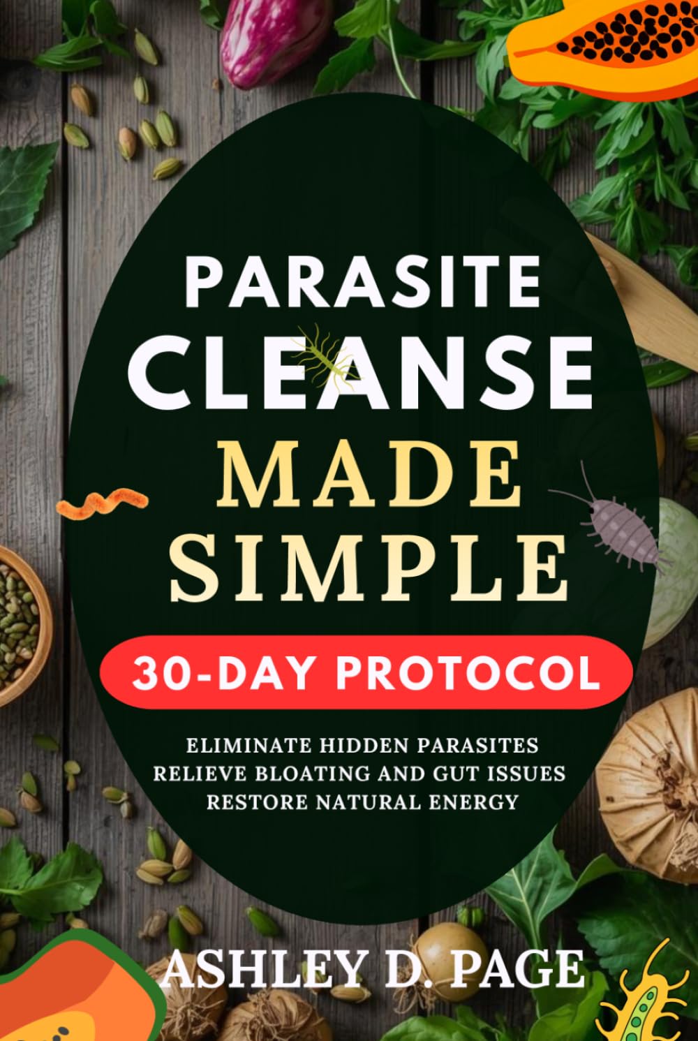 PARASITE CLEANSE MADE SIMPLE: The Complete Beginner's 30-Day Detox to Eliminate Hidden Parasites, Relieve Bloating & Gut Issues, and Restore Natural Energy