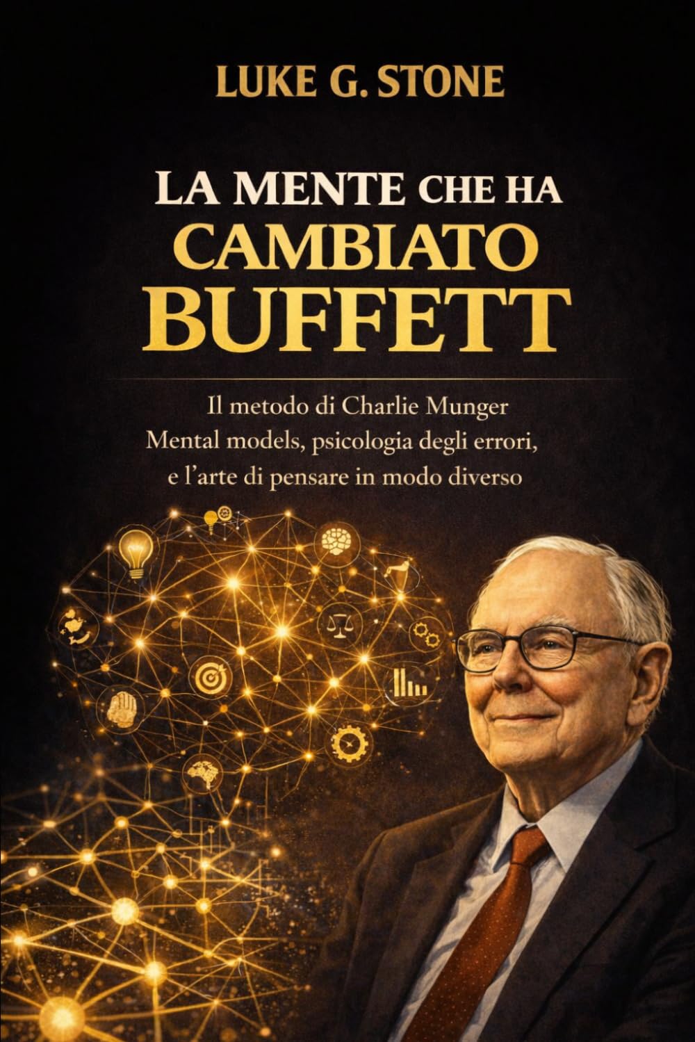 LA MENTE CHE HA CAMBIATO BUFFETT: Il metodo di Charlie Munger Mental models, psicologia degli errori, e l'arte di pensare in modo diverso (Maestri dell'investimento)