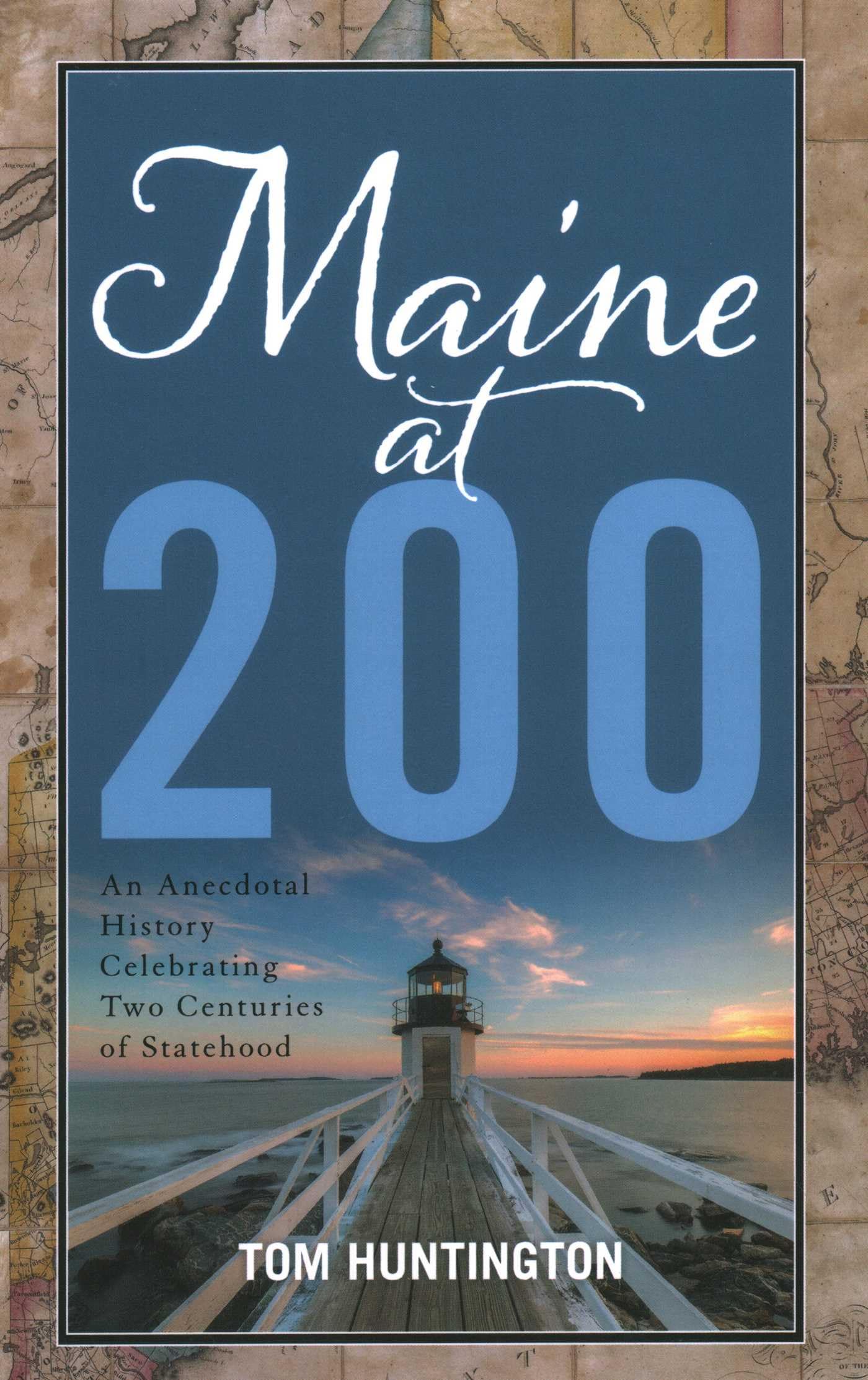 Maine at 200: An Anecdotal History Celebrating Two Centuries of Statehood