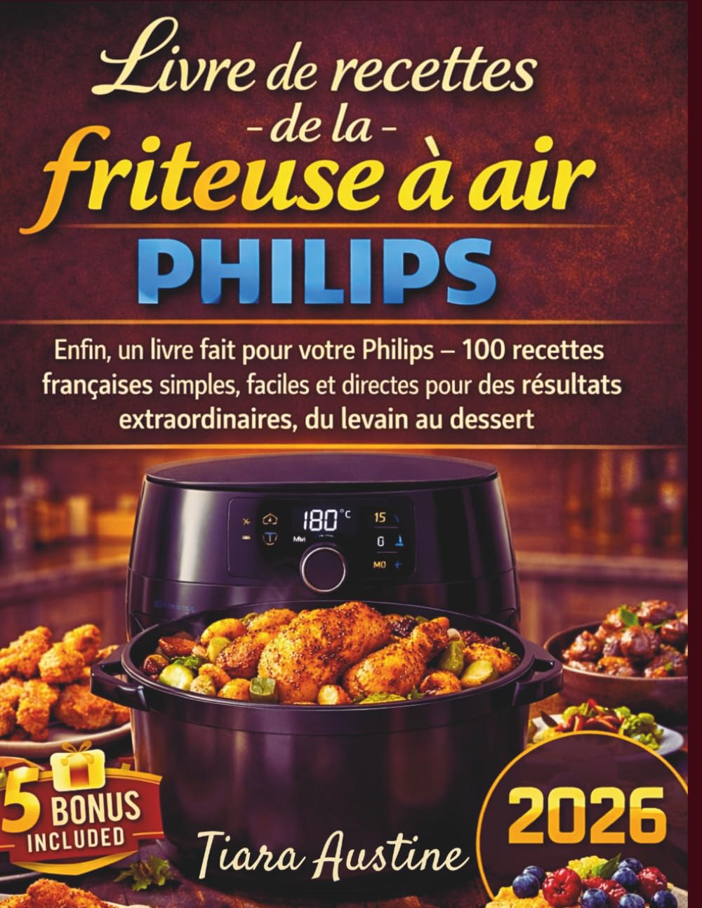 Livre de Cuisine Air Fryer Philips: Enfin, un livre fait pour votre Philips — 100 recettes françaises simples, faciles et directes pour des résultats extraordinaires, du levain au dessert
