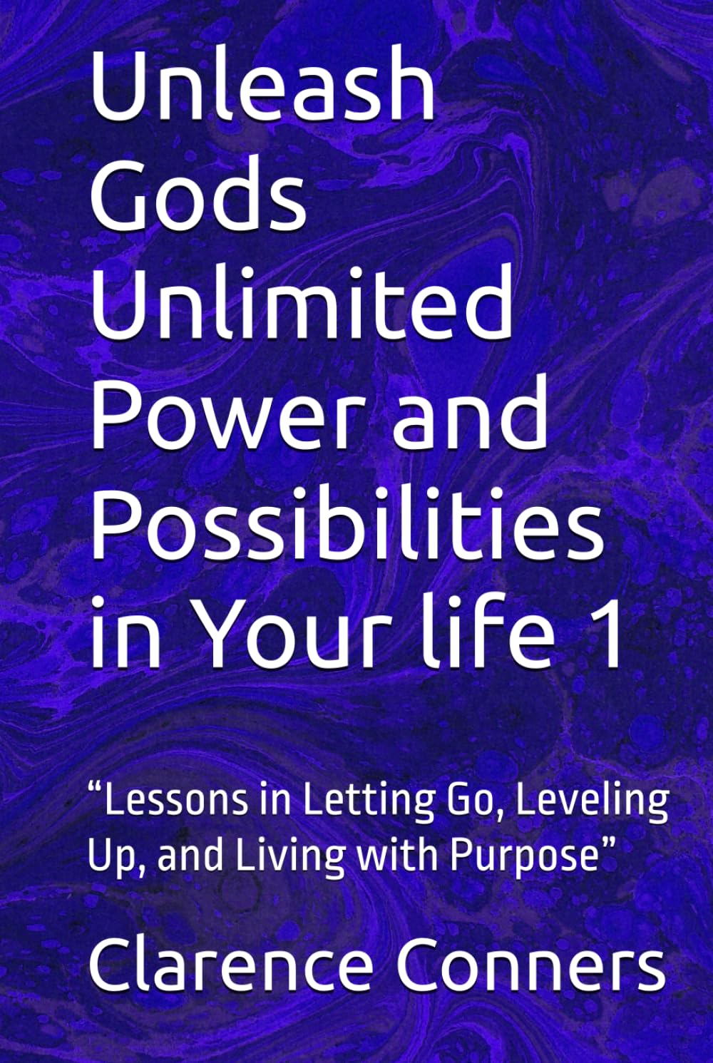 Unleash Gods Unlimited Power and Possibilities in Your life 1: “Lessons in Letting Go, Leveling Up, and Living with Purpose”
