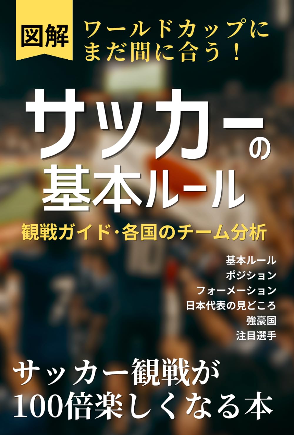 【図解】ワールドカップに今からでも間に合う！サッカーの基本ルールと観戦の楽しみ方・各国チーム分析: サッカー観戦が100倍楽しくなる本