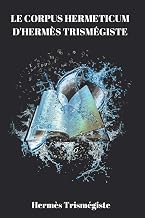 Le Corpus Hermeticum d'Hermès Trismégiste (French Edition)