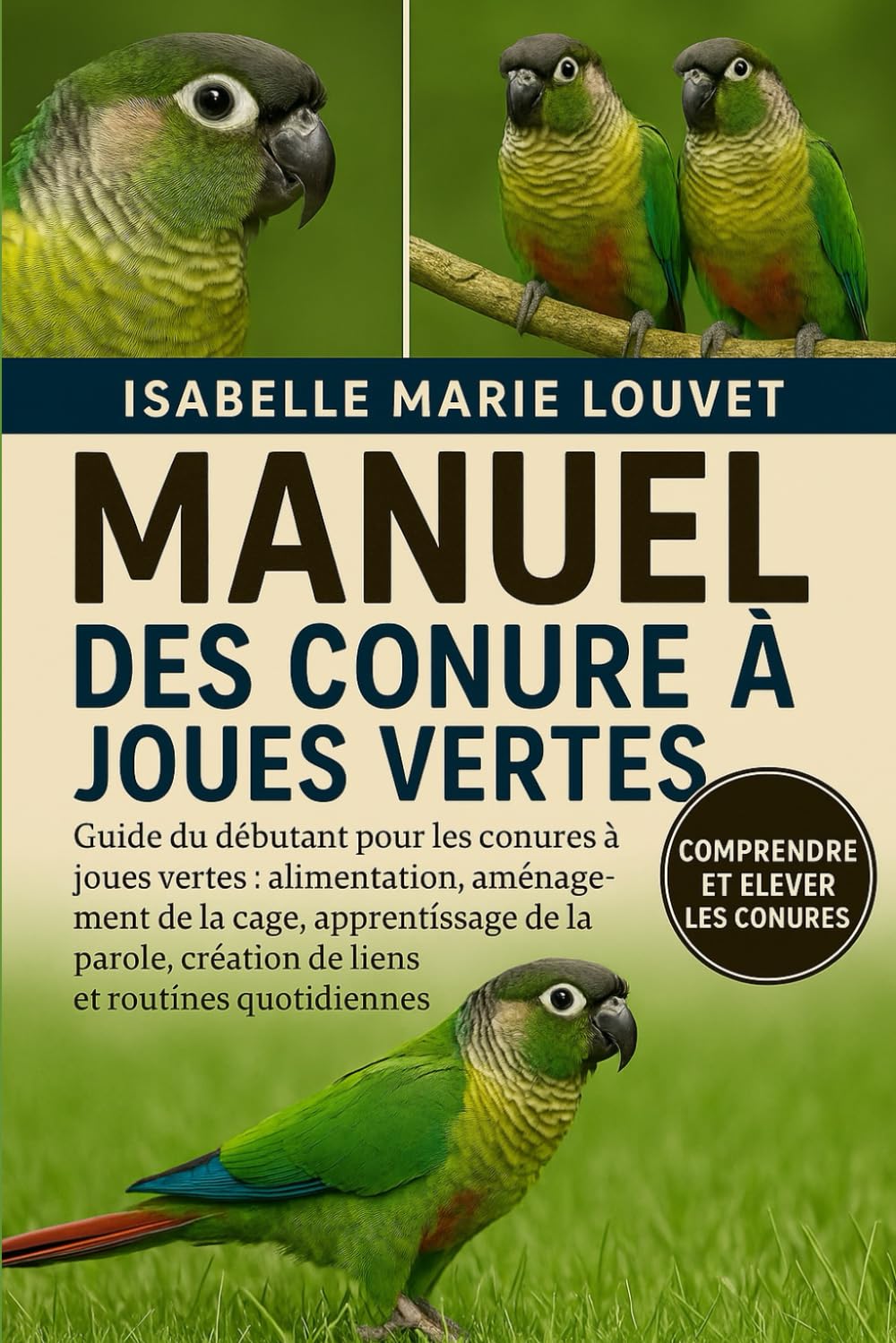 MANUEL DE LA CONURE À JOUES VERTES: Guide du débutant pour les conures à joues vertes : alimentation, aménagement de la cage, apprentissage de la parole, création de liens et routines quotidiennes