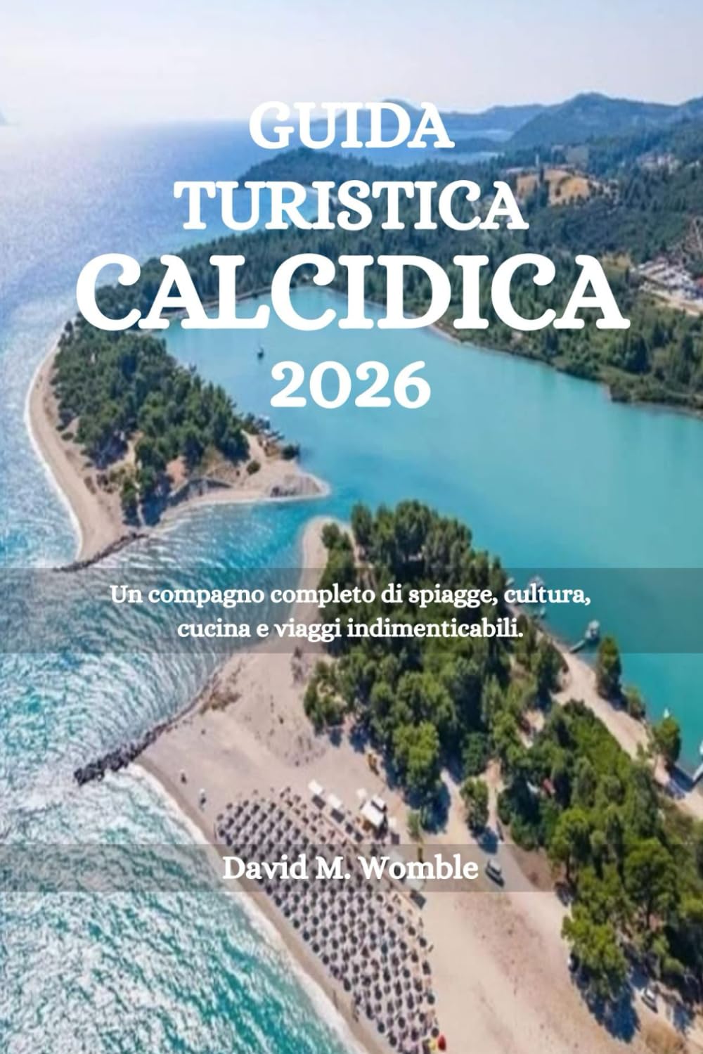 GUIDA TURISTICA CALCIDICA 2026: Un compagno completo di spiagge, cultura, cucina e viaggi indimenticabili.