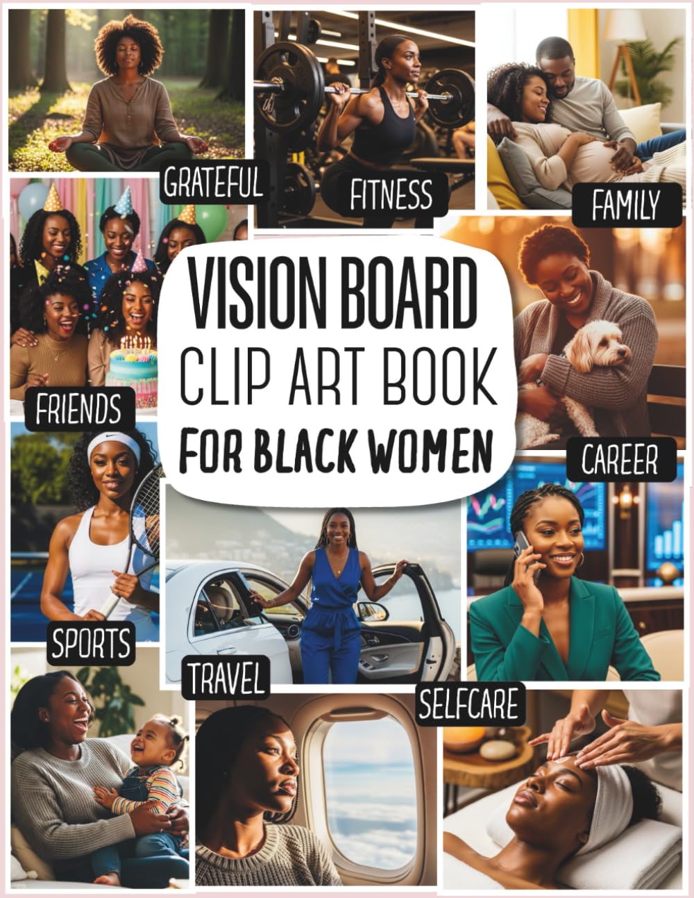 Vision Board Clip Art Book For Black Women: Create Powerful Vision Boards from Collection of Motivation, Self-Care, Wealth, Travel & Lifestyle ... Black Women to Manifest Their Perfect Life