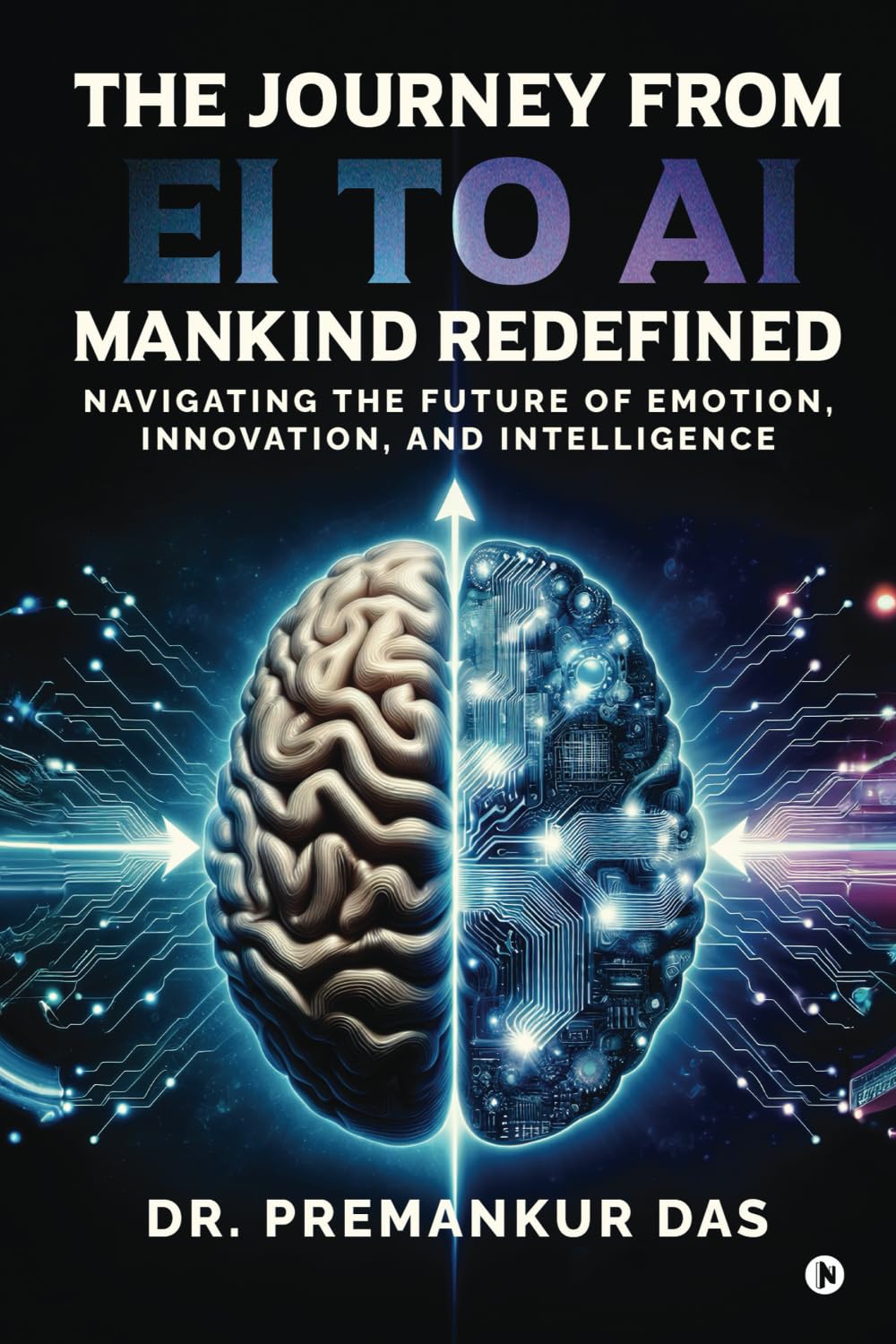 The Journey from EI to AI - Mankind Redefined: Navigating the Future of Emotion, Innovation, and Intelligence