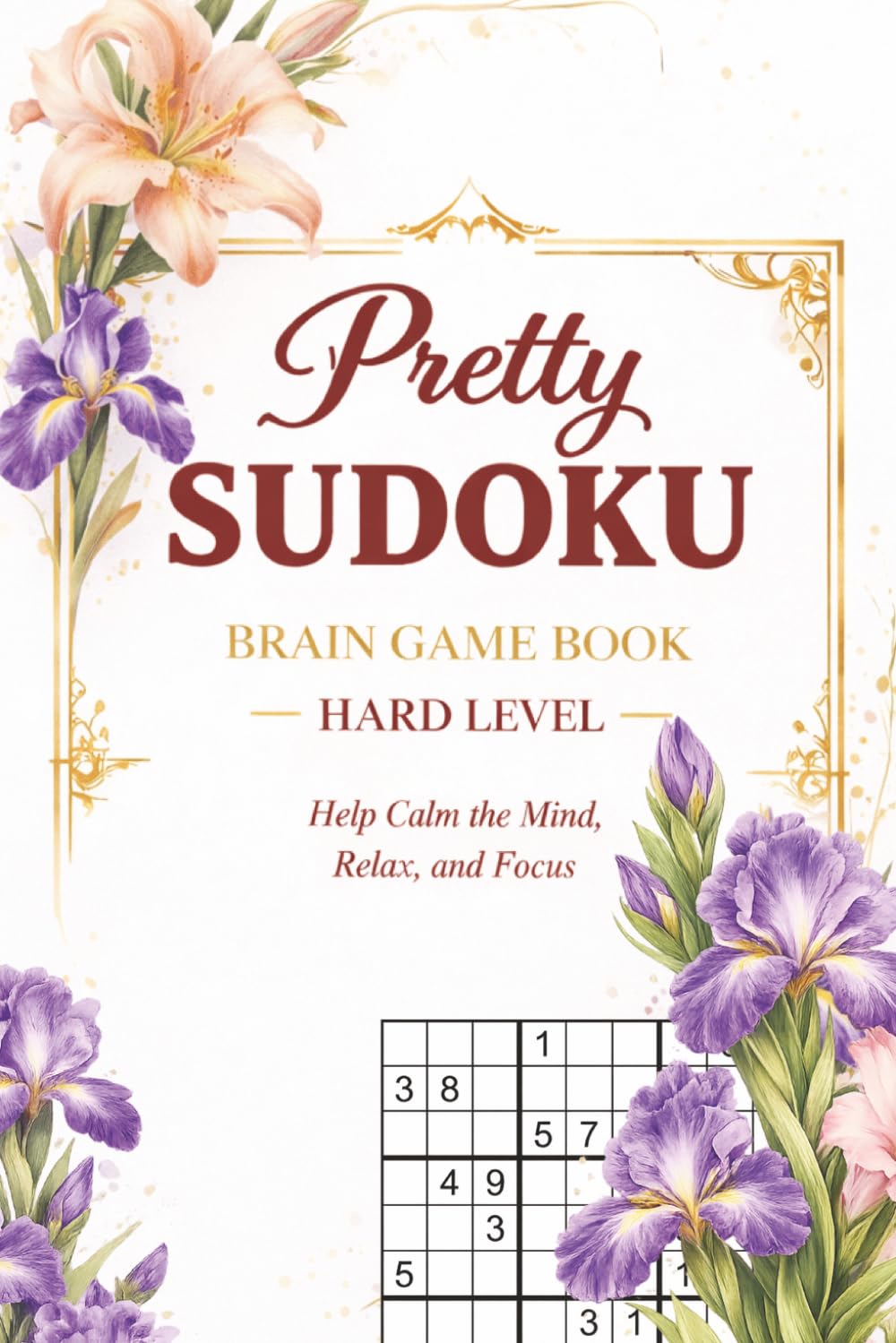Sudoku Pretty Brain Game Book Hard: Logic Puzzles for Focus and Calm , Help Calm the Mind , 120 pages, 120+ Puzzles for Adults and Seniors ,for ... and Hints Included , 6x9 Inches