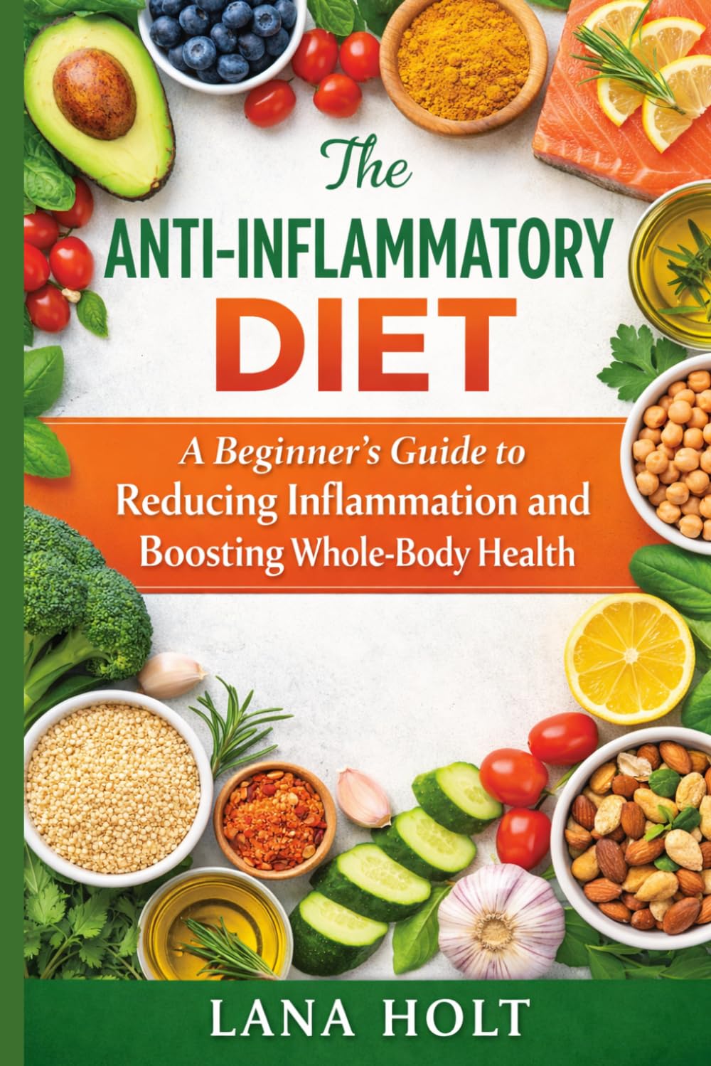 The Anti-Inflammatory Diet: A Beginner’s Guide to Reducing Inflammation and Boosting Whole-Body Health
