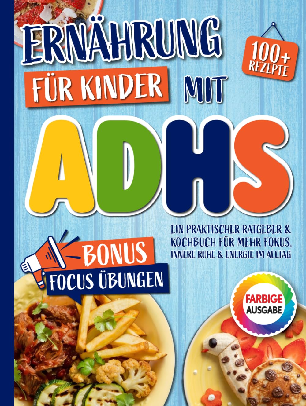 Ernährung für Kinder mit ADHS: Ein praktischer Ratgeber & Kochbuch mit über 100 einfachen Rezepten. Inklusive 30-Tage-Ernährungsplan für mehr Fokus, innere Ruhe und Energie im Alltag.