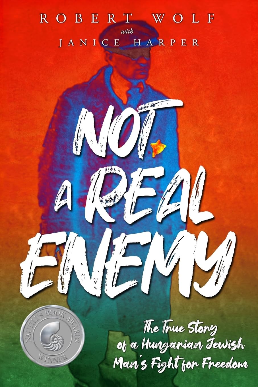 Not A Real Enemy: The True Story of a Hungarian Jewish Man’s Fight for Freedom (Holocaust Survivor True Stories)